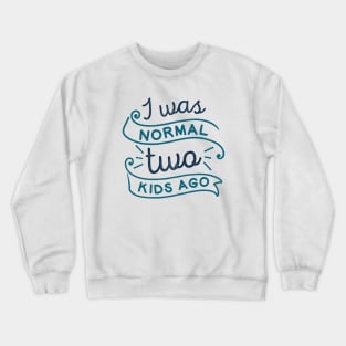 I Was Normal Two Kids Ago Crewneck Sweatshirt